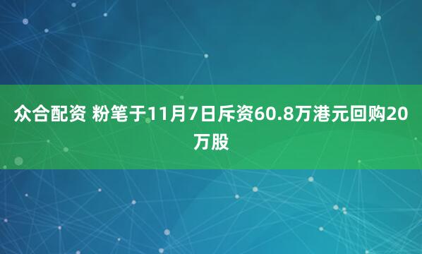 众合配资 粉笔于11月7日斥资60.8万港元回购20万股