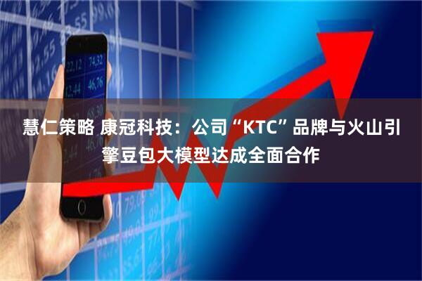 慧仁策略 康冠科技：公司“KTC”品牌与火山引擎豆包大模型达成全面合作