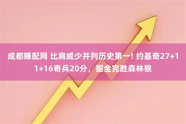 成都赚配网 比肩威少并列历史第一! 约基奇27+11+16奇兵20分，掘金完胜森林狼